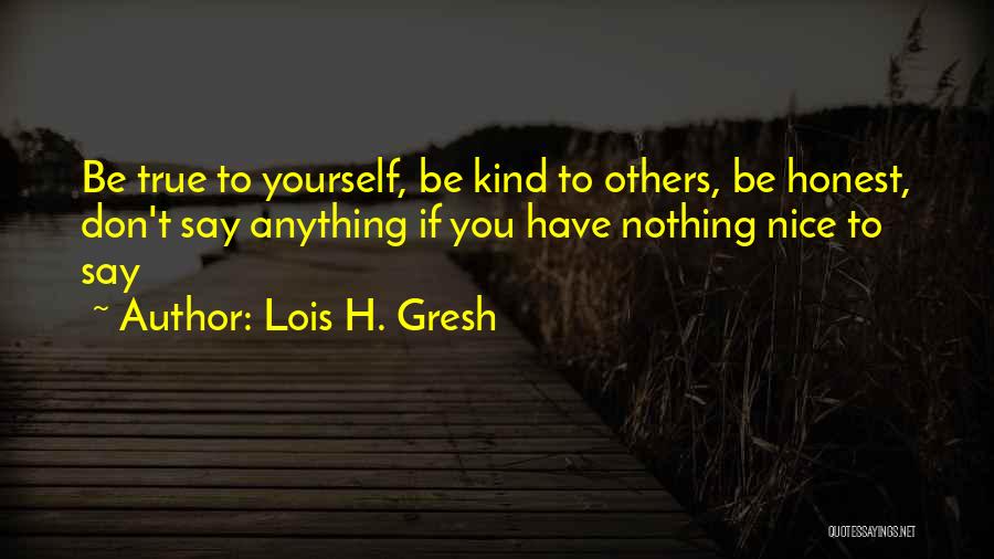 Be True To Yourself Quotes By Lois H. Gresh