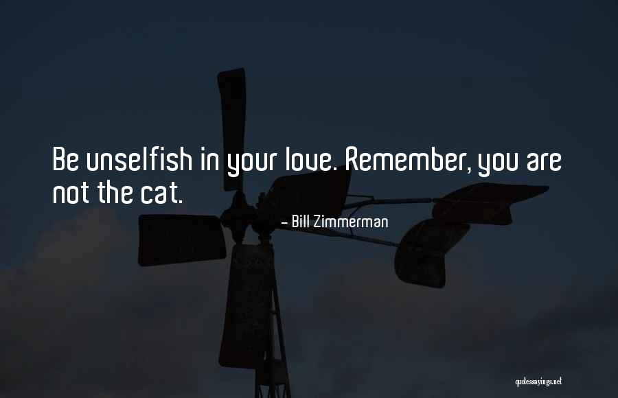 Be Unselfish Quotes By Bill Zimmerman Be Unselfish Quotes By Bill Zimmerman