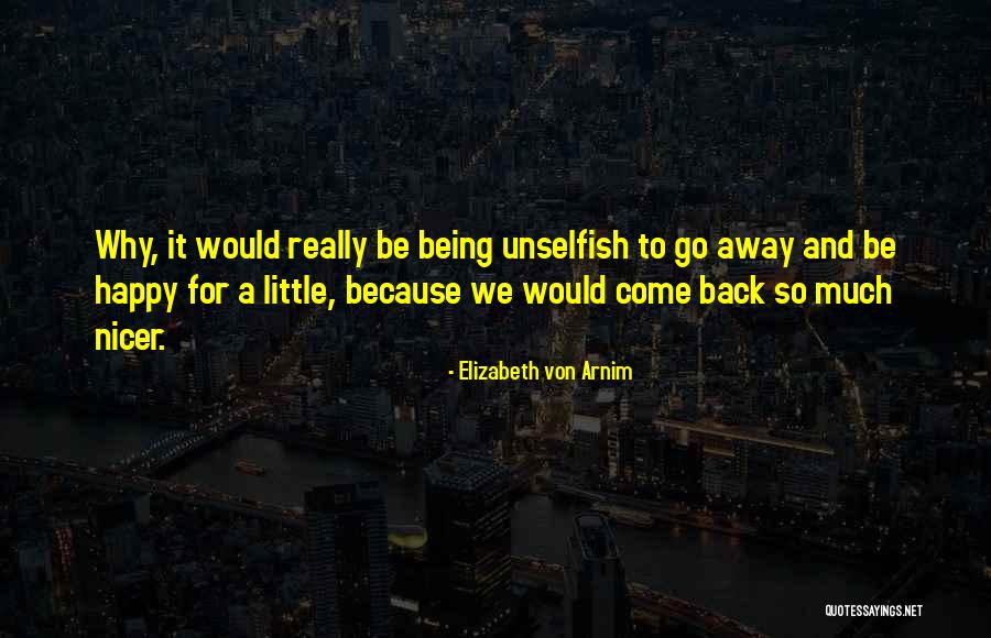 Be Unselfish Quotes By Elizabeth Von Arnim Be Unselfish Quotes By Elizabeth Von Arnim