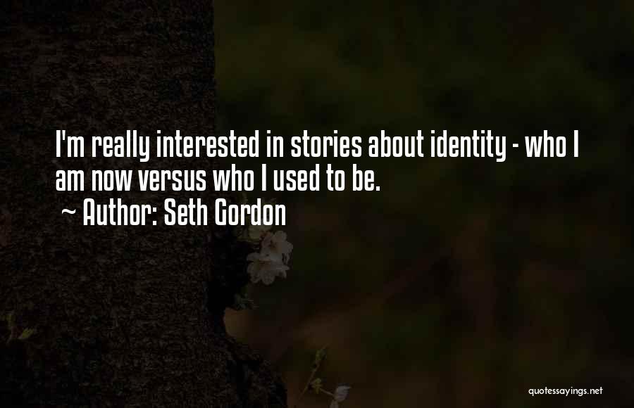 Be Who I Am Quotes By Seth Gordon