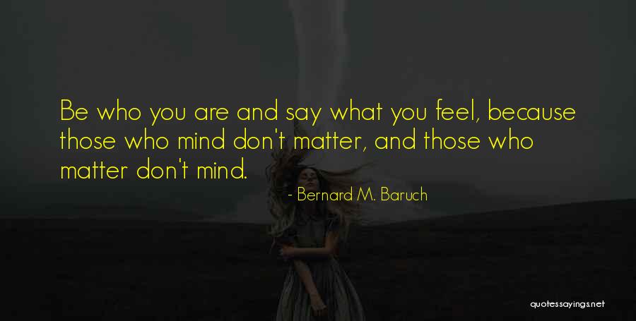Be Who You Are Say What You Feel Quotes By Bernard M. Baruch Be Who You Are Say What You Feel Quotes By Bernard M. Baruch