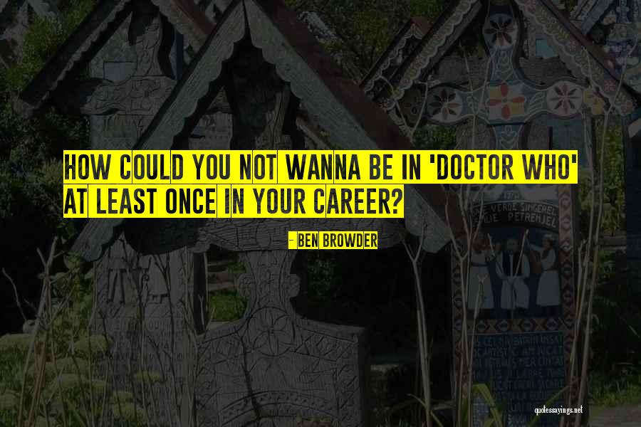 Be Who You Wanna Be Quotes By Ben Browder