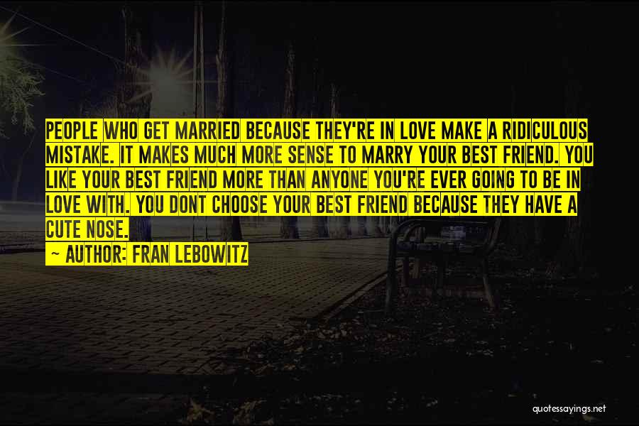 Be With Who You Love Quotes By Fran Lebowitz Be With Who You Love Quotes By Fran Lebowitz