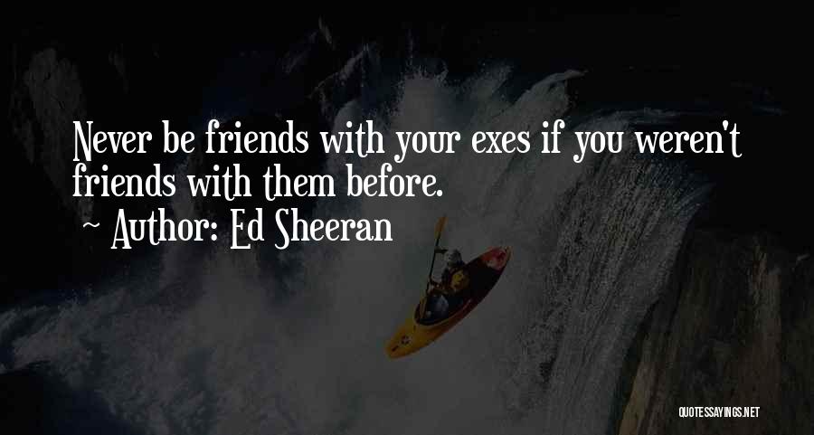 Be With Your Friends Quotes By Ed Sheeran