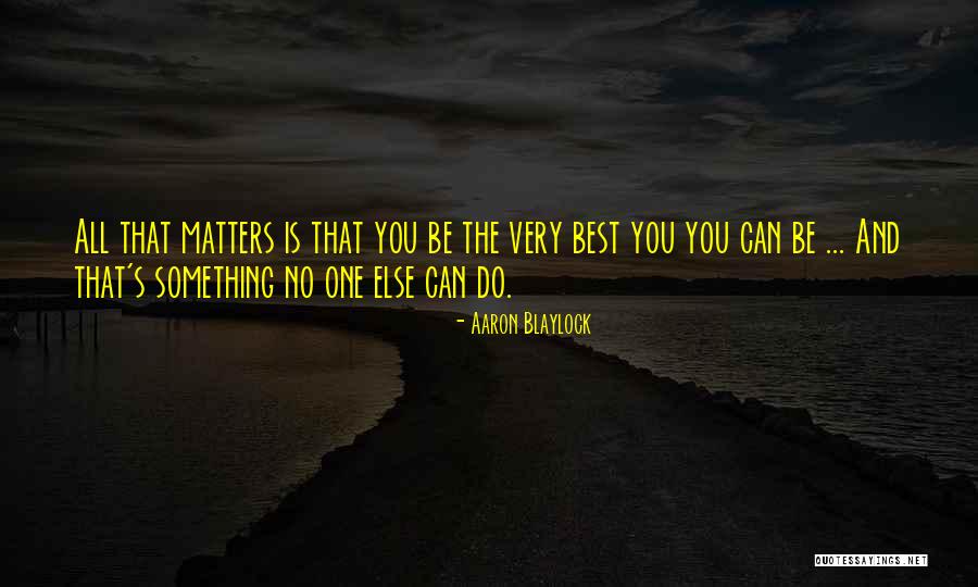 Be You And No One Else Quotes By Aaron Blaylock Be You And No One Else Quotes By Aaron Blaylock