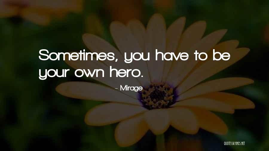 Be Your Hero Quotes By Mirage Be Your Hero Quotes By Mirage