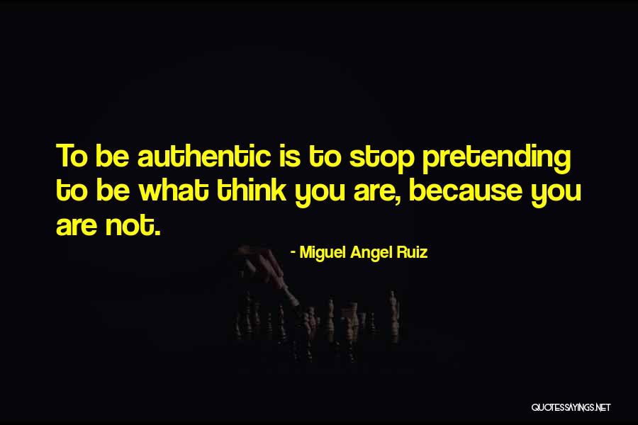 Be Yourself And Stop Pretending Quotes By Miguel Angel Ruiz Be Yourself And Stop Pretending Quotes By Miguel Angel Ruiz