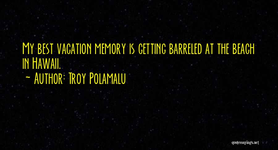 Beach And Vacation Quotes By Troy Polamalu