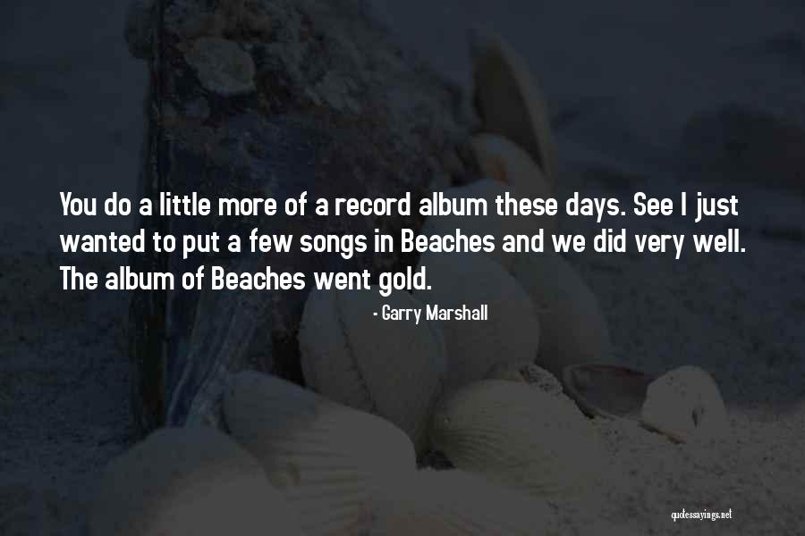 Beach From Songs Quotes By Garry Marshall Beach From Songs Quotes By Garry Marshall