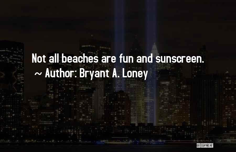 Beach Fun Quotes By Bryant A. Loney