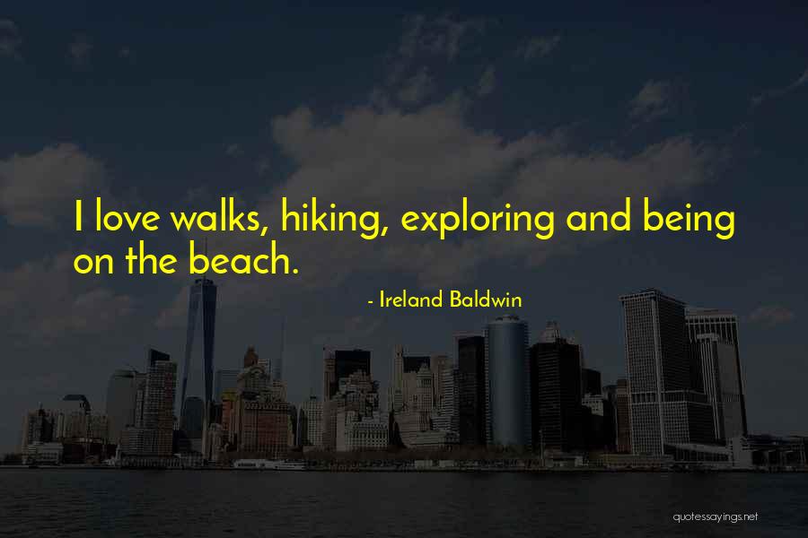 Beach Walks Quotes By Ireland Baldwin