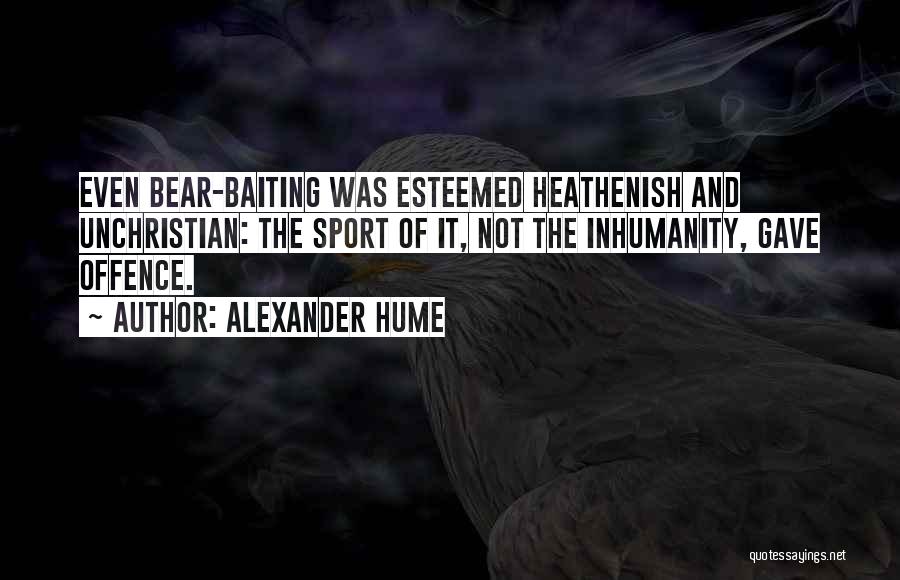 Bear Baiting Quotes By Alexander Hume