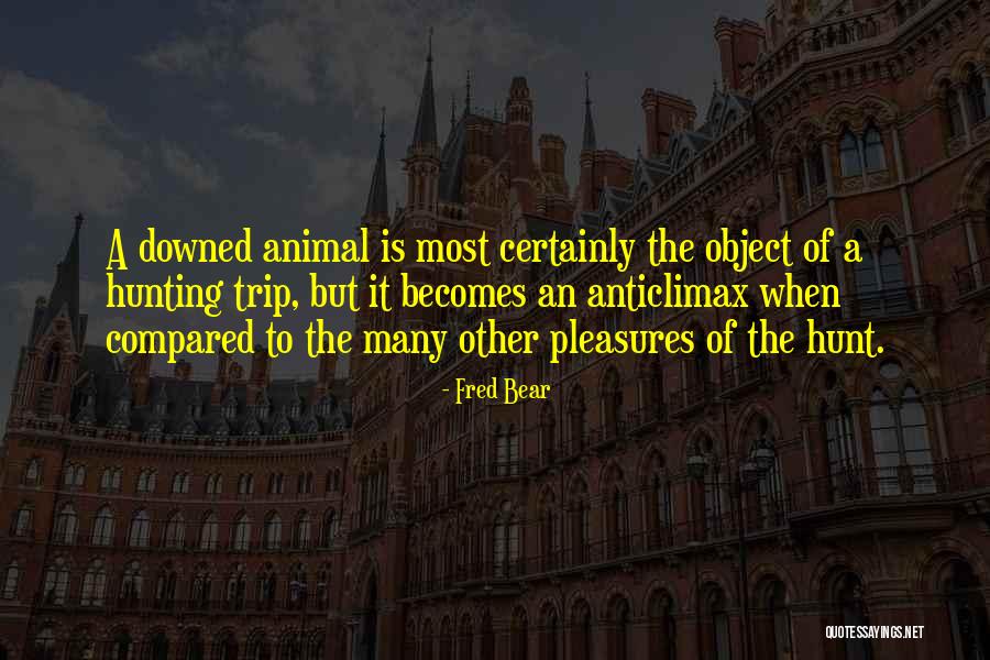 Bear Hunt Quotes By Fred Bear Bear Hunt Quotes By Fred Bear