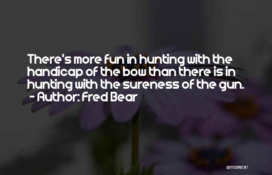 Bear Hunting Quotes By Fred Bear