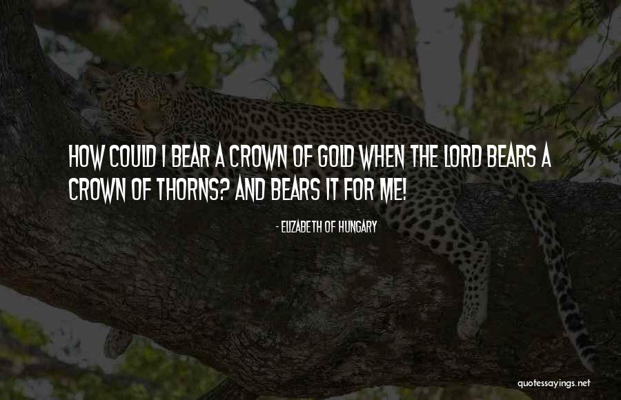 Bear The Crown Quotes By Elizabeth Of Hungary