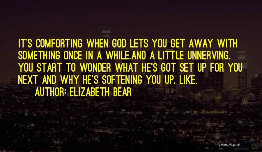 Bear When You Got Quotes By Elizabeth Bear