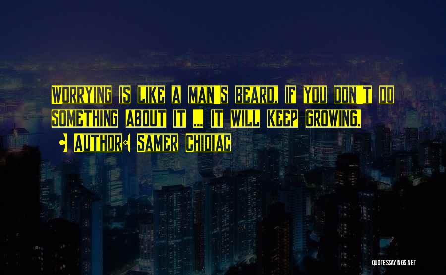 Beard Growing Quotes By Samer Chidiac