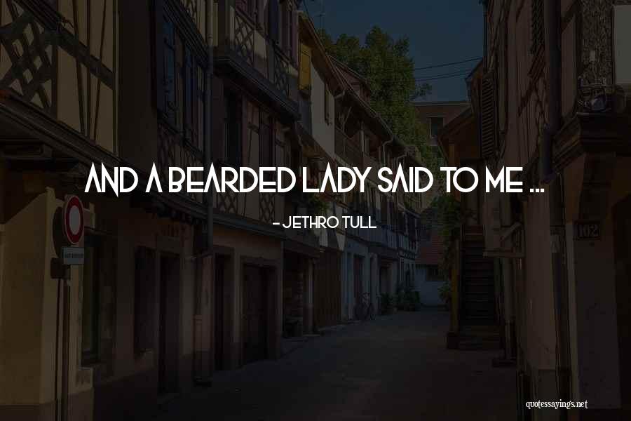Bearded Lady Quotes By Jethro Tull Bearded Lady Quotes By Jethro Tull