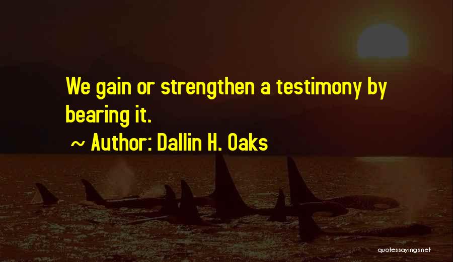 Bearing Your Testimony Quotes By Dallin H. Oaks