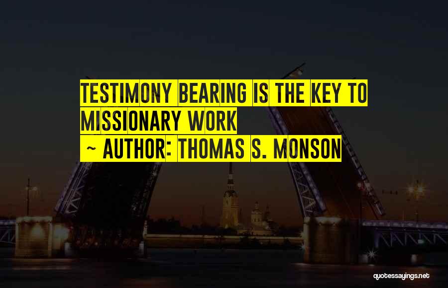 Bearing Your Testimony Quotes By Thomas S. Monson