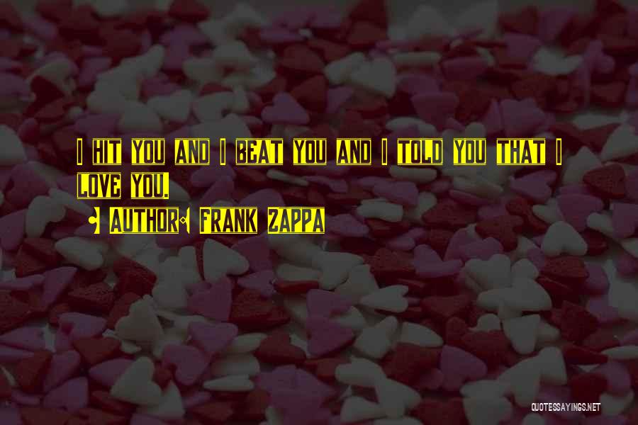 Beat I Love You Quotes By Frank Zappa