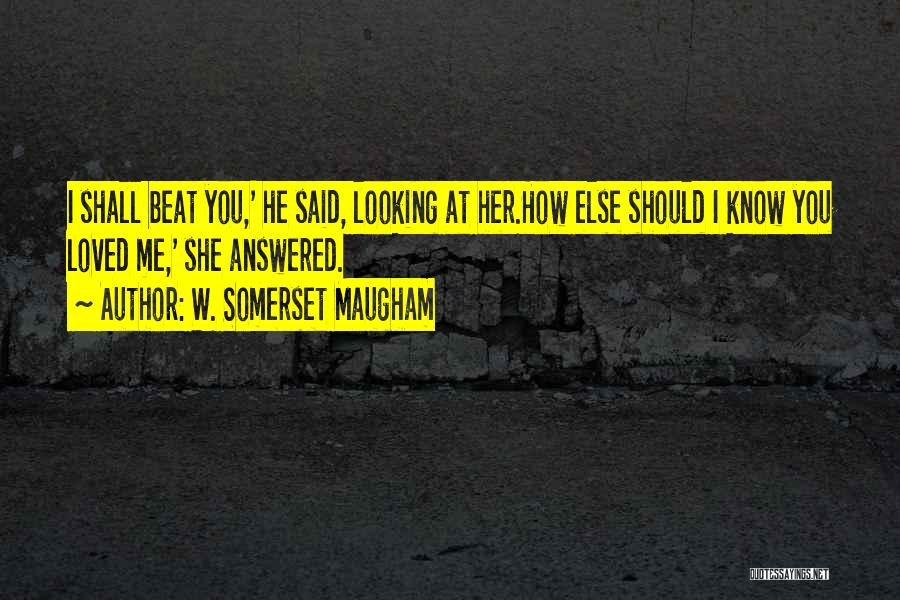 Beat I Love You Quotes By W. Somerset Maugham