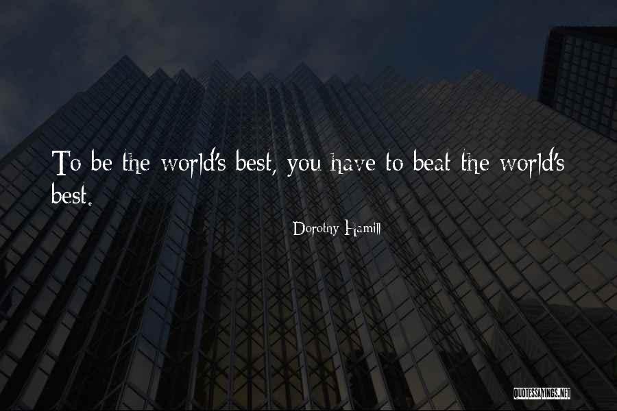 Beat The Best Quotes By Dorothy Hamill Beat The Best Quotes By Dorothy Hamill