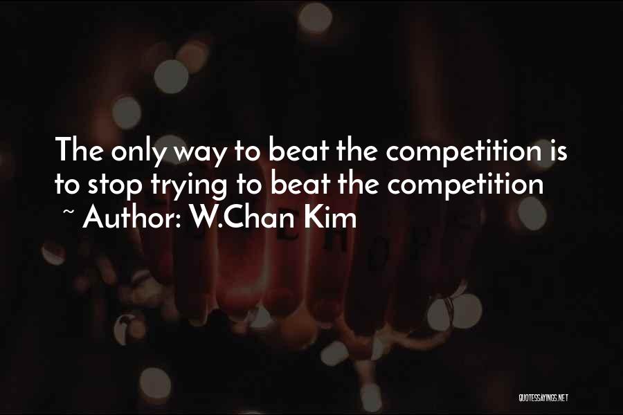 Beat The Competition Quotes By W.Chan Kim