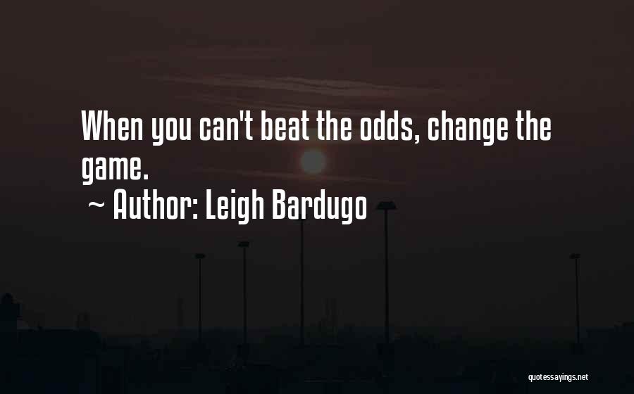 Beat The Odds Quotes By Leigh Bardugo