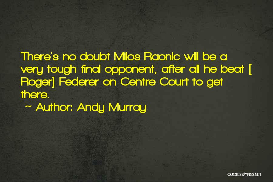 Beat Your Opponent Quotes By Andy Murray