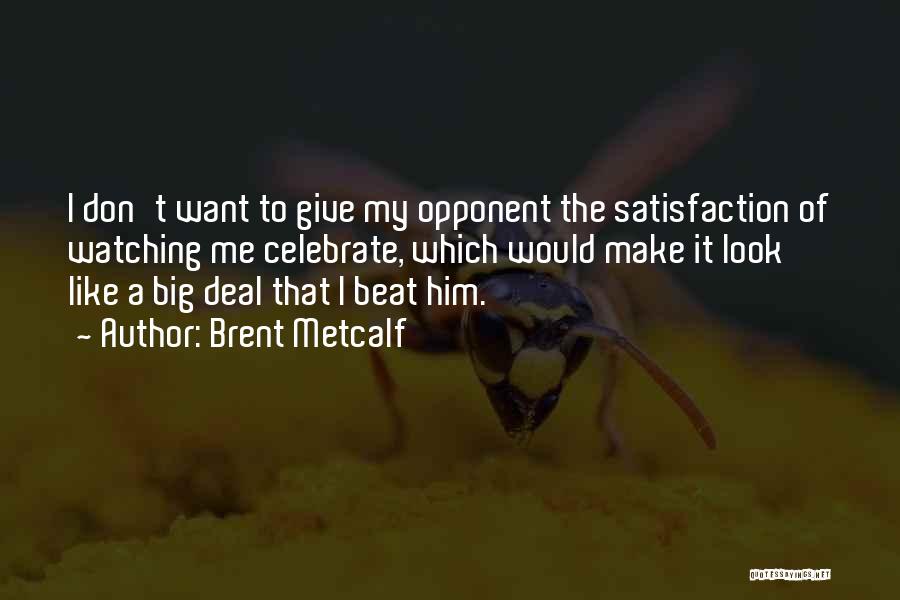 Beat Your Opponent Quotes By Brent Metcalf