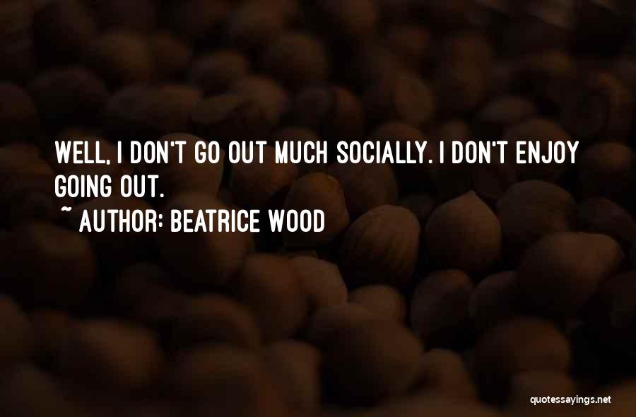 Beatrice Quotes By Beatrice Wood