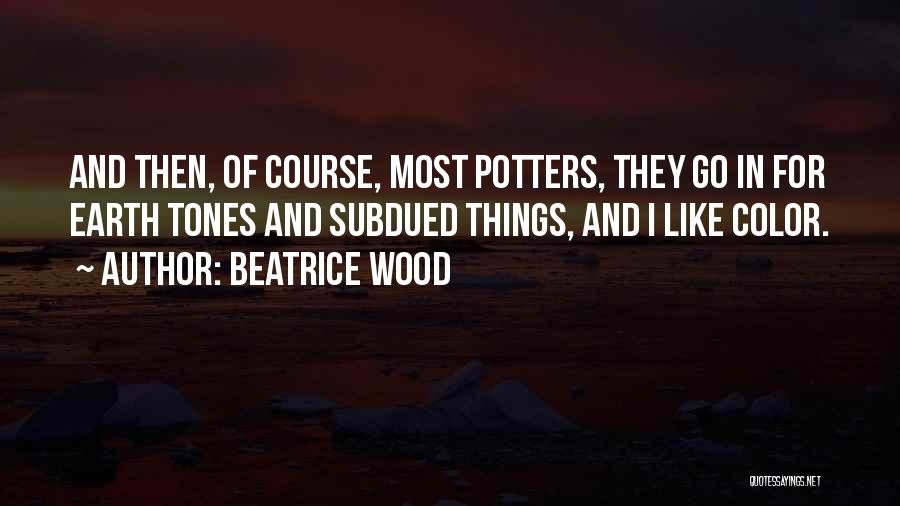 Beatrice Quotes By Beatrice Wood