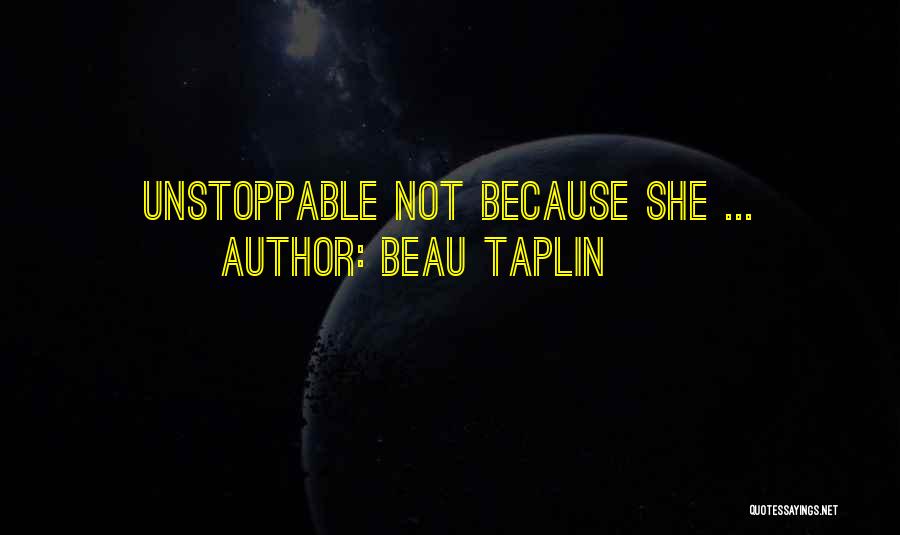 Beau Taplin Unstoppable Quotes By Beau Taplin