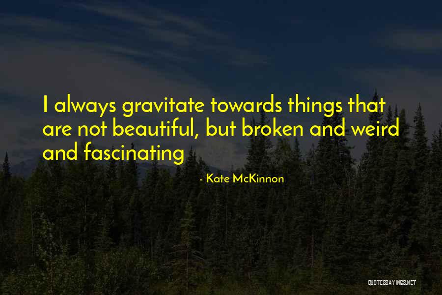 Beautiful And Broken Quotes By Kate McKinnon Beautiful And Broken Quotes By Kate McKinnon