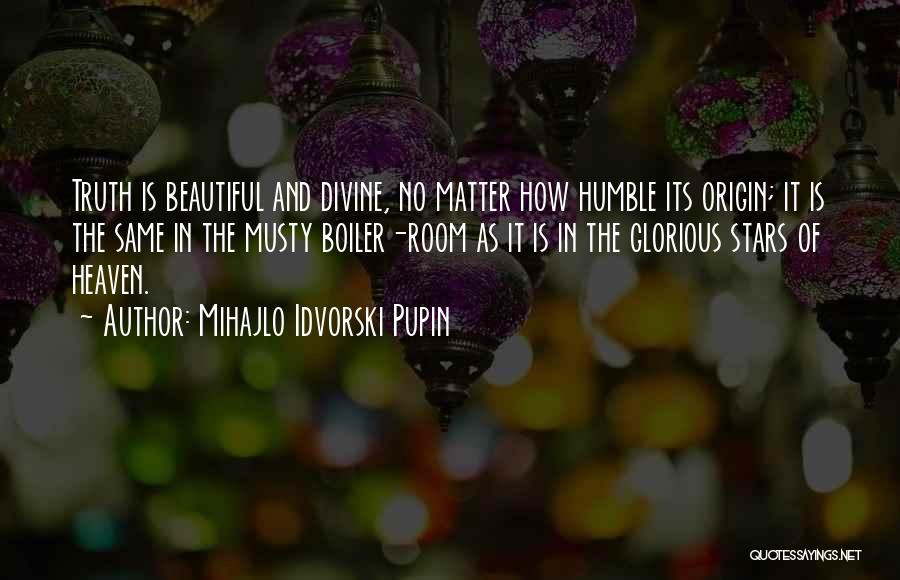 Beautiful And Humble Quotes By Mihajlo Idvorski Pupin