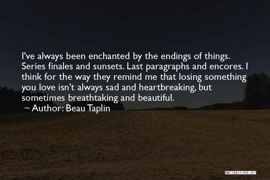 Beautiful And Sad Love Quotes By Beau Taplin