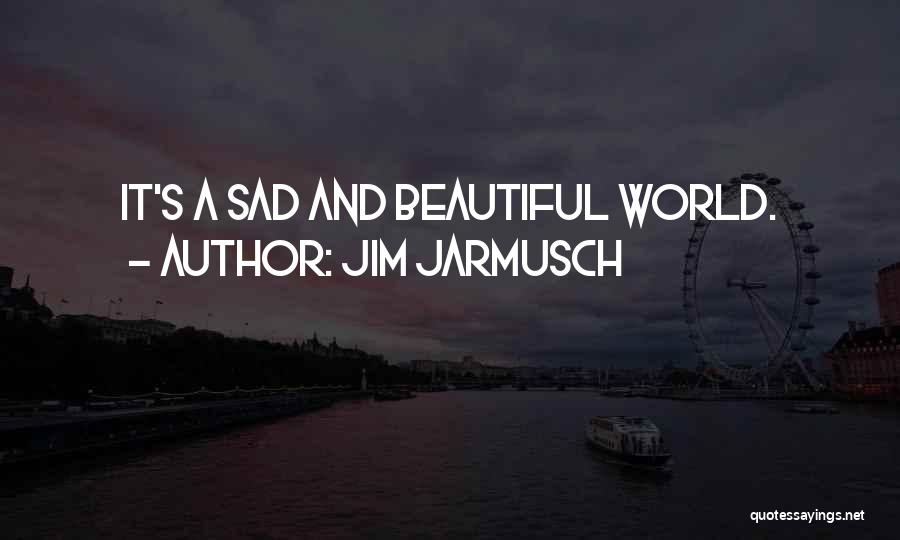 Beautiful And Sad Quotes By Jim Jarmusch