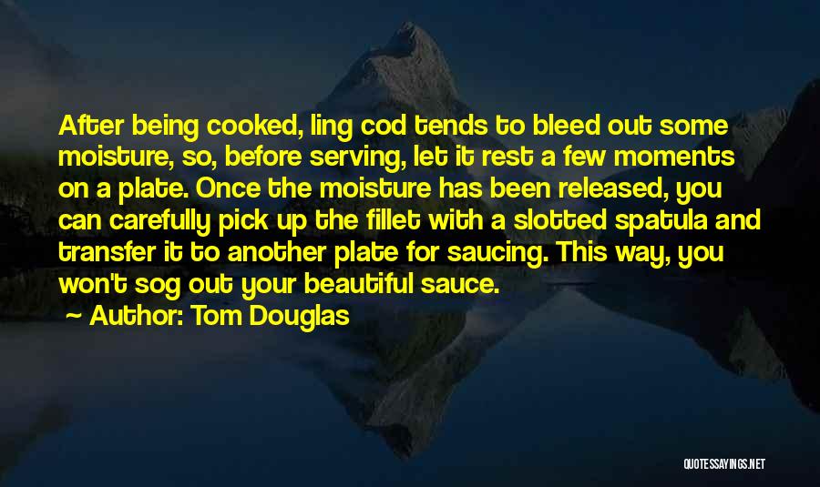 Beautiful Being Quotes By Tom Douglas