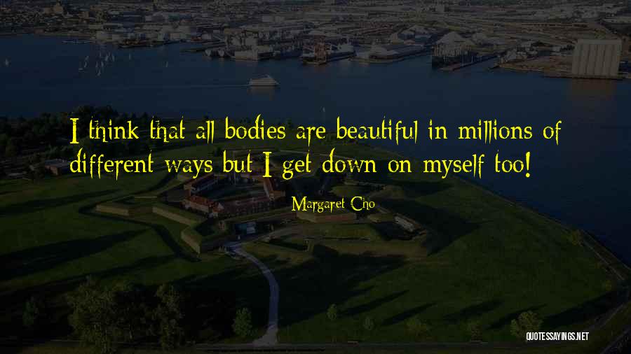Beautiful Bodies Quotes By Margaret Cho Beautiful Bodies Quotes By Margaret Cho