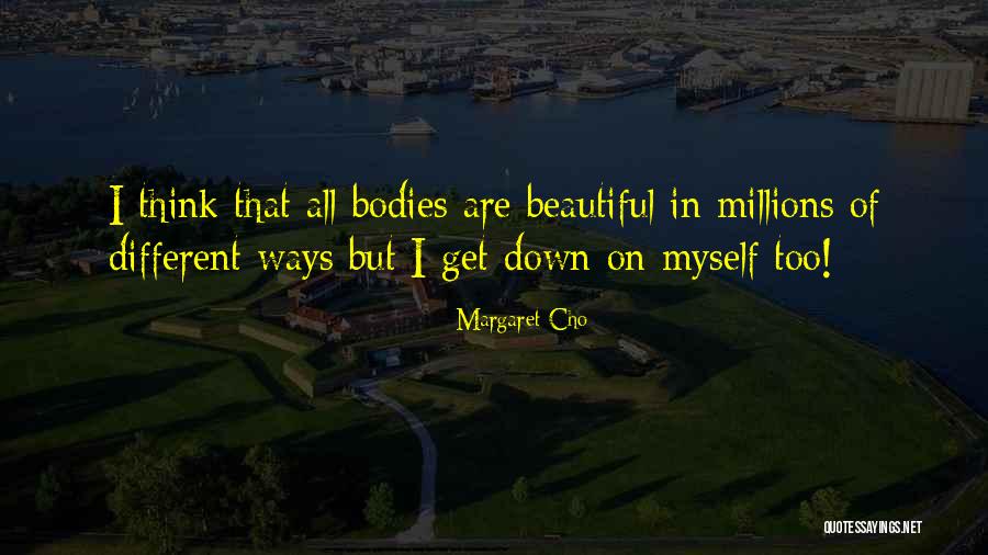 Beautiful Bodies Quotes By Margaret Cho