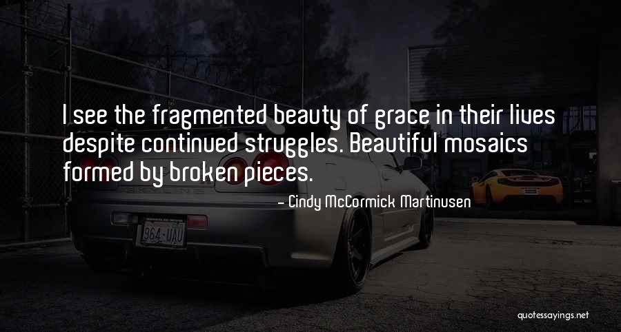 Beautiful Brokenness Quotes By Cindy McCormick Martinusen Beautiful Brokenness Quotes By Cindy McCormick Martinusen