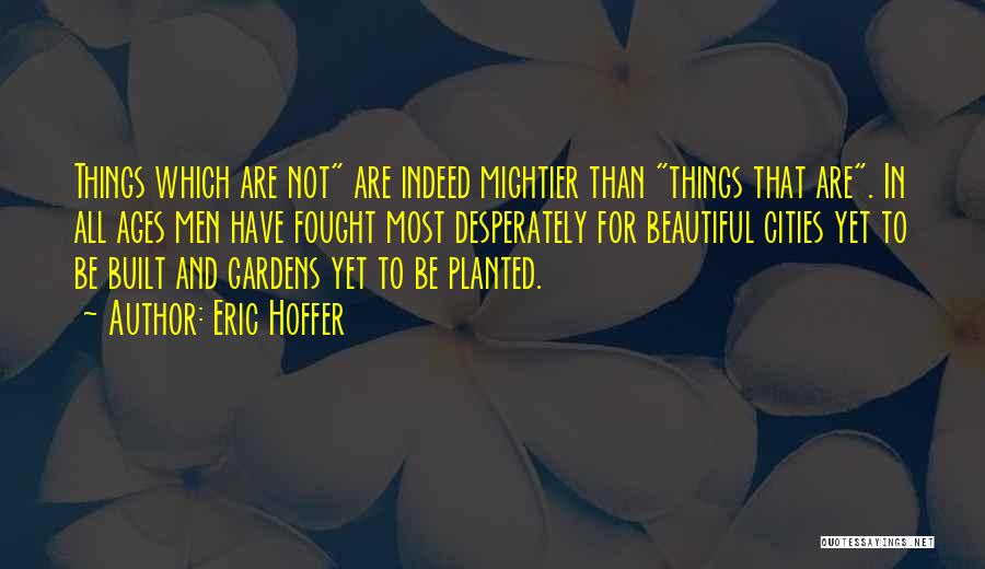 Beautiful Gardens Quotes By Eric Hoffer
