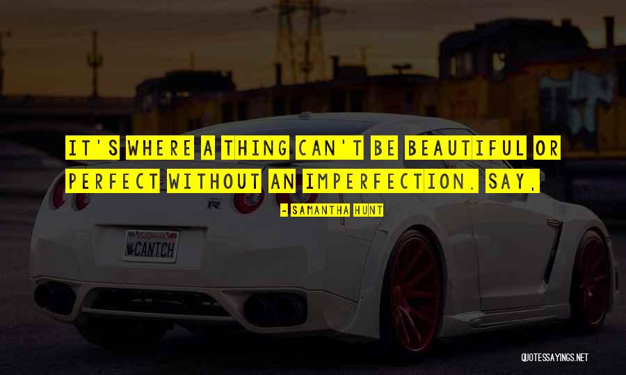Beautiful Imperfection Quotes By Samantha Hunt Beautiful Imperfection Quotes By Samantha Hunt