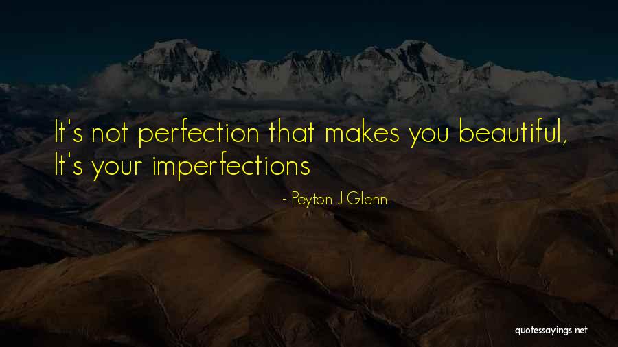 Beautiful Imperfections Quotes By Peyton J Glenn