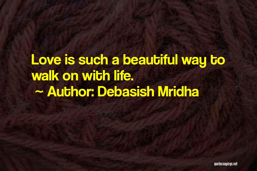 Beautiful Life Love Quotes Quotes By Debasish Mridha