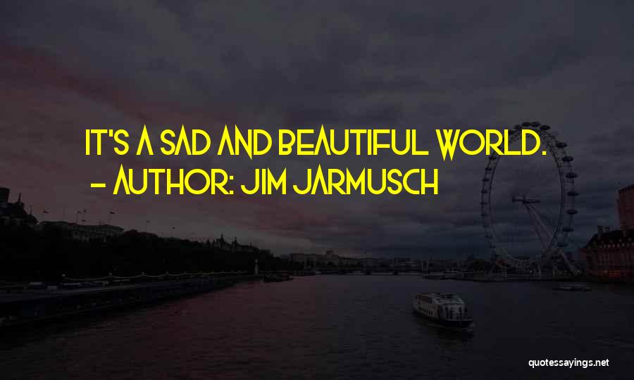 Beautiful Sad Quotes By Jim Jarmusch
