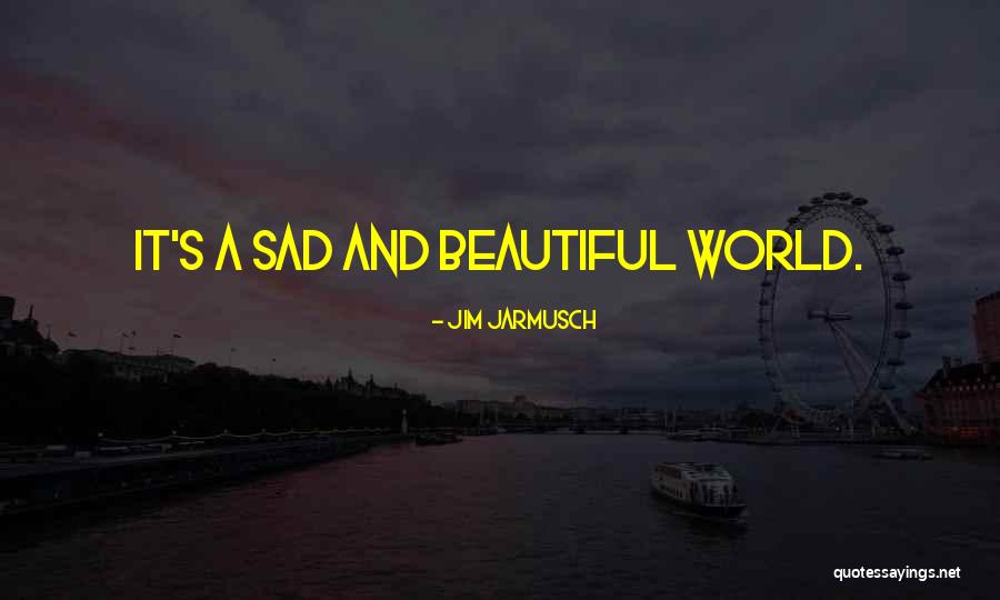 Beautiful Sad Quotes By Jim Jarmusch