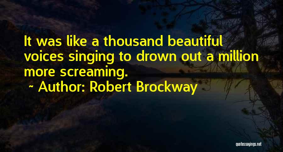 Beautiful Singing Voices Quotes By Robert Brockway