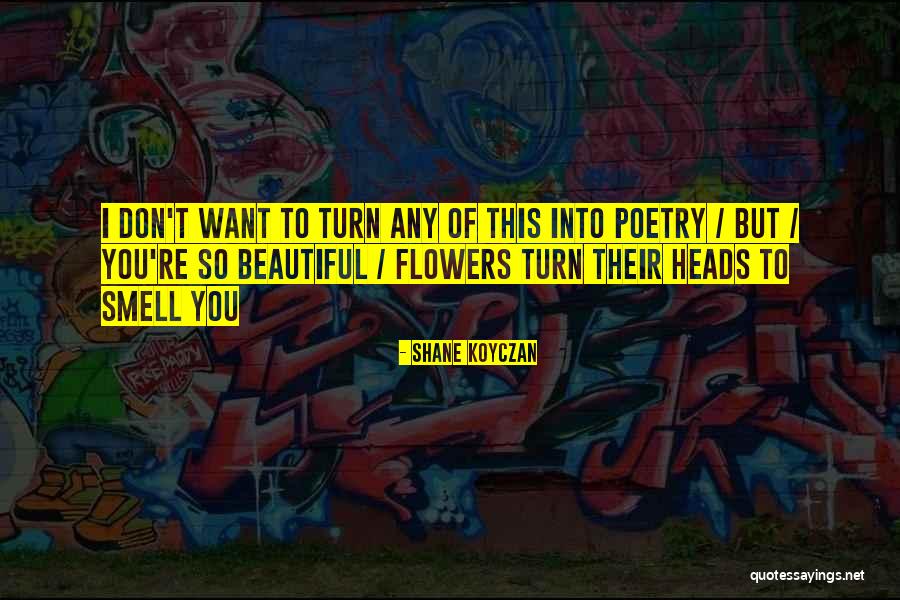 Beautiful Smell Quotes By Shane Koyczan Beautiful Smell Quotes By Shane Koyczan
